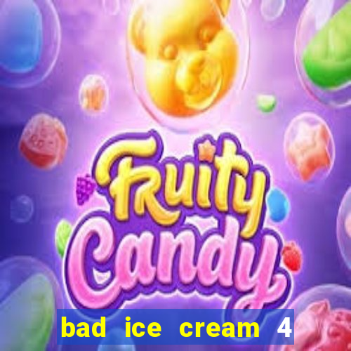 bad ice cream 4 click jogos